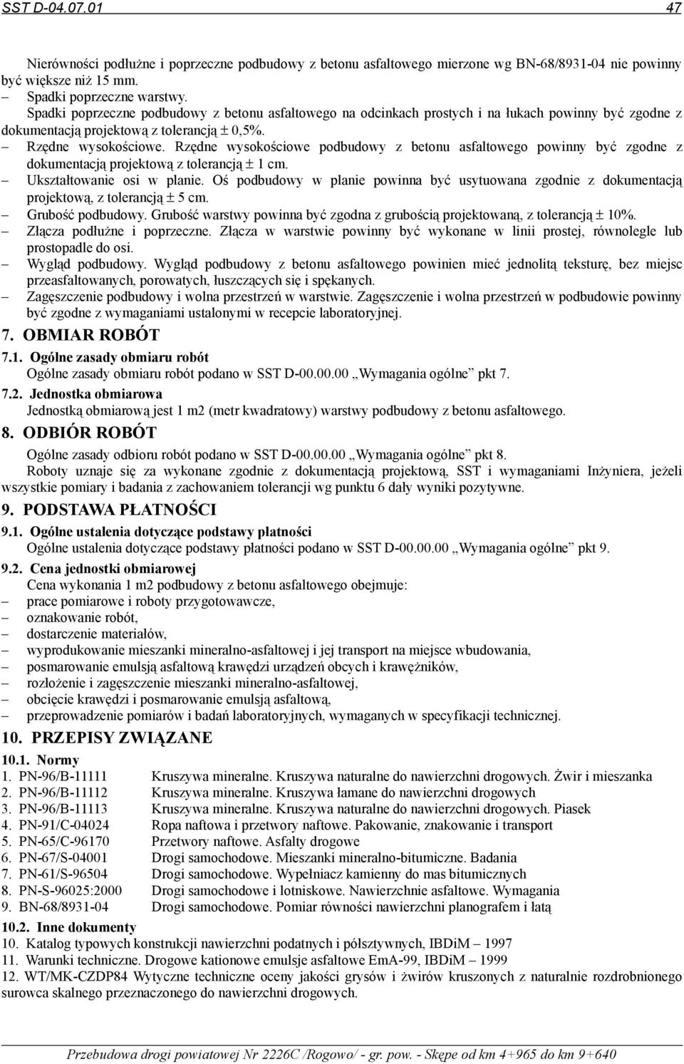 Rzędne wysokościowe podbudowy z betonu asfaltowego powinny być zgodne z dokumentacją projektową z tolerancją ± 1 cm. Ukształtowanie osi w planie.