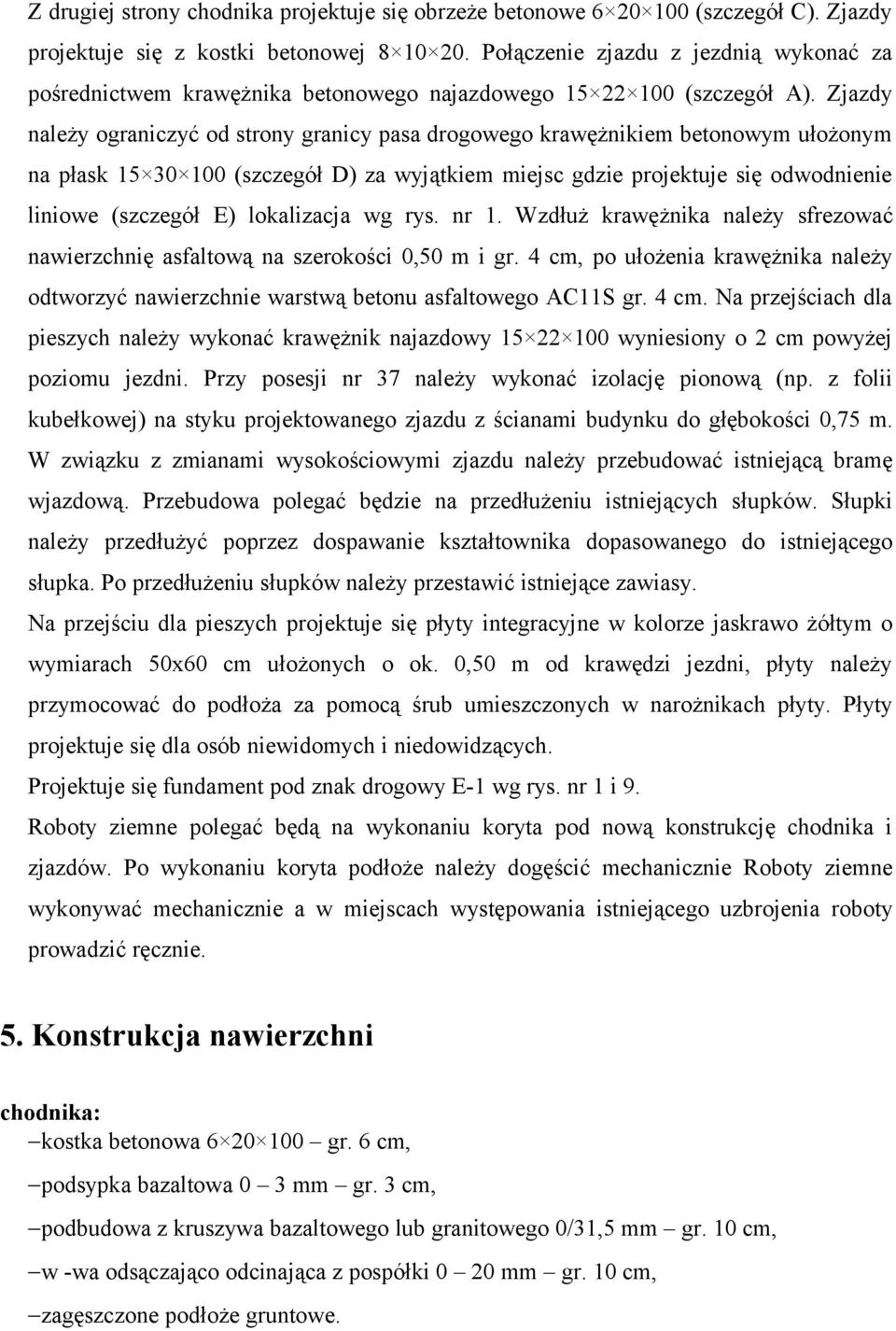 Zjazdy należy ograniczyć od strony granicy pasa drogowego krawężnikiem betonowym ułożonym na płask 15 30 100 (szczegół D) za wyjątkiem miejsc gdzie projektuje się odwodnienie liniowe (szczegół E)