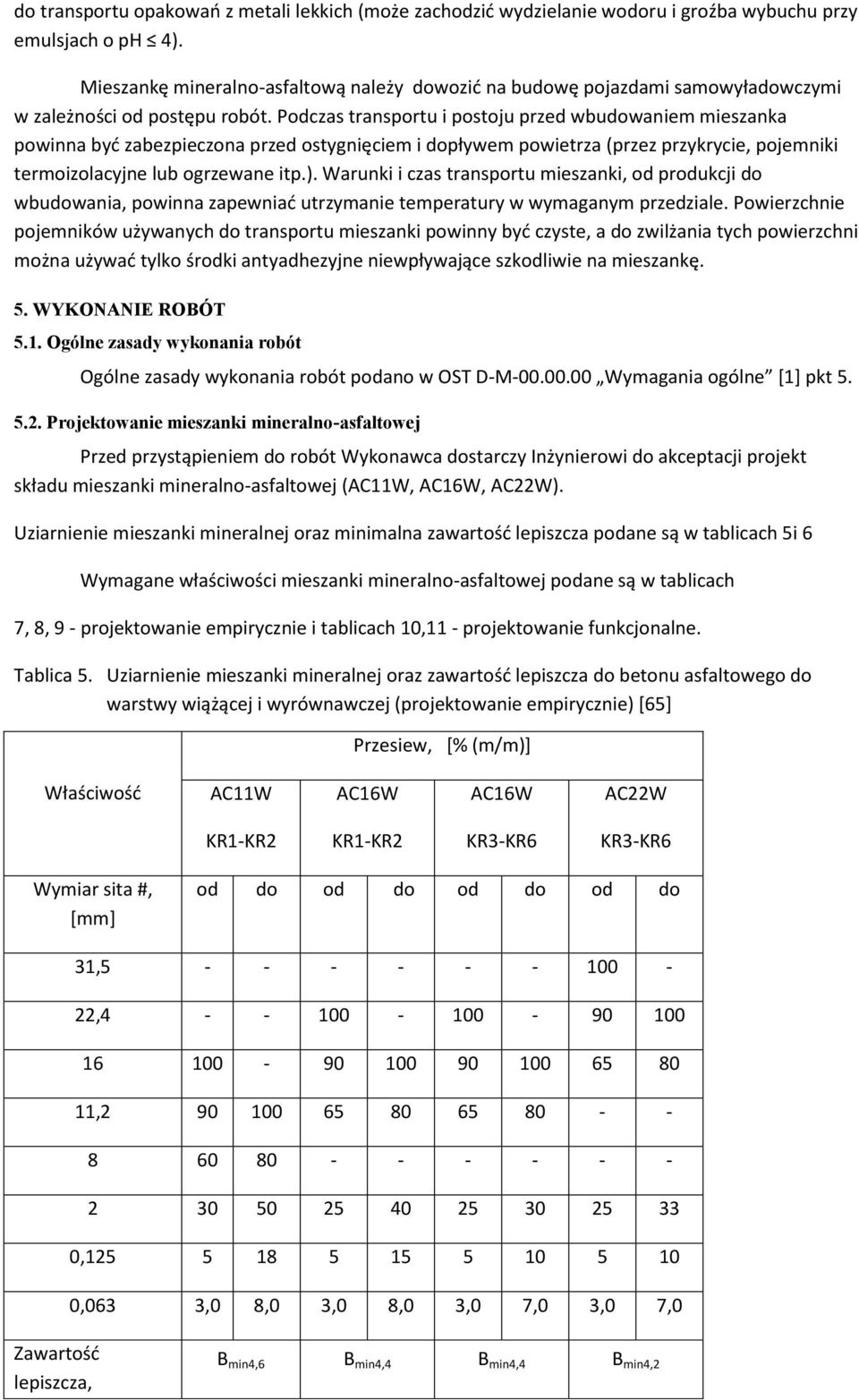 Podczas transportu i postoju przed wbudowaniem mieszanka powinna być zabezpieczona przed ostygnięciem i dopływem powietrza (przez przykrycie, pojemniki termoizolacyjne lub ogrzewane itp.).