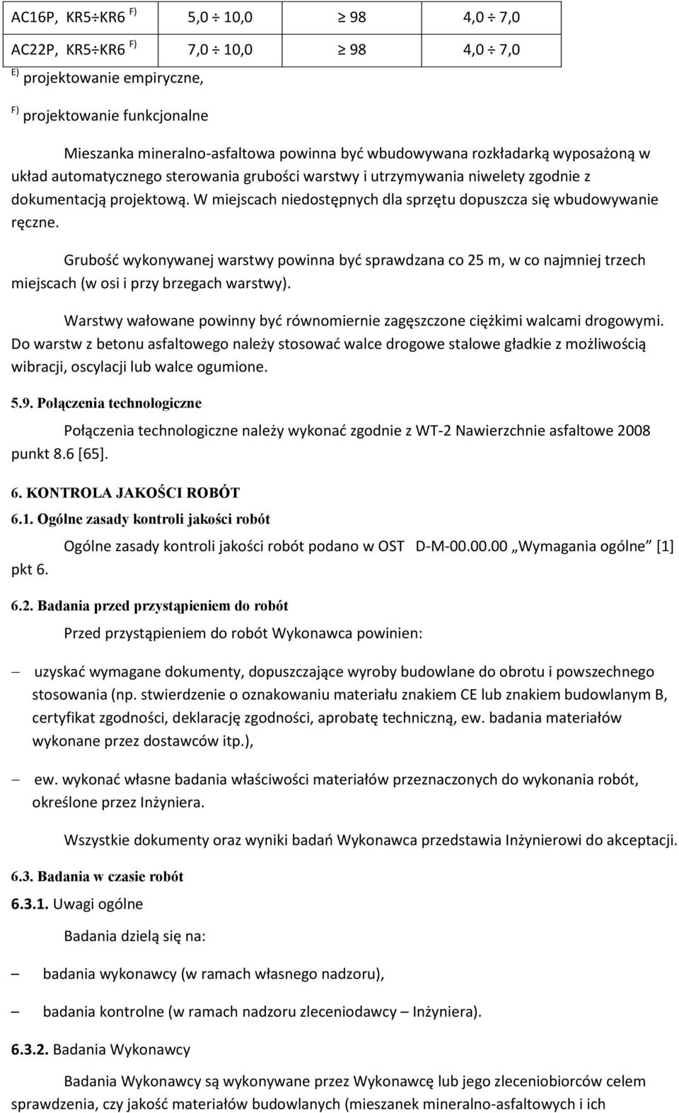 W miejscach niedostępnych dla sprzętu dopuszcza się wbudowywanie ręczne. Grubość wykonywanej warstwy powinna być sprawdzana co 25 m, w co najmniej trzech miejscach (w osi i przy brzegach warstwy).