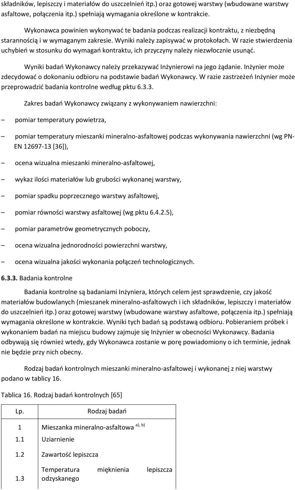 W razie stwierdzenia uchybień w stosunku do wymagań kontraktu, ich przyczyny należy niezwłocznie usunąć. Wyniki badań Wykonawcy należy przekazywać Inżynierowi na jego żądanie.