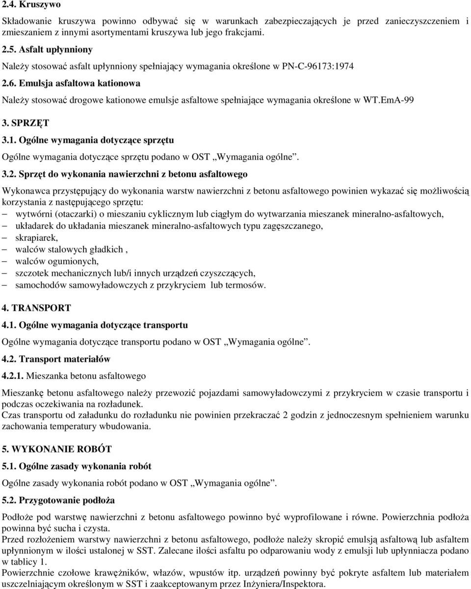 73:1974 2.6. Emulsja asfaltowa kationowa Należy stosować drogowe kationowe emulsje asfaltowe spełniające wymagania określone w WT.EmA-99 3. SPRZĘT 3.1. Ogólne wymagania dotyczące sprzętu Ogólne wymagania dotyczące sprzętu podano w OST Wymagania ogólne.