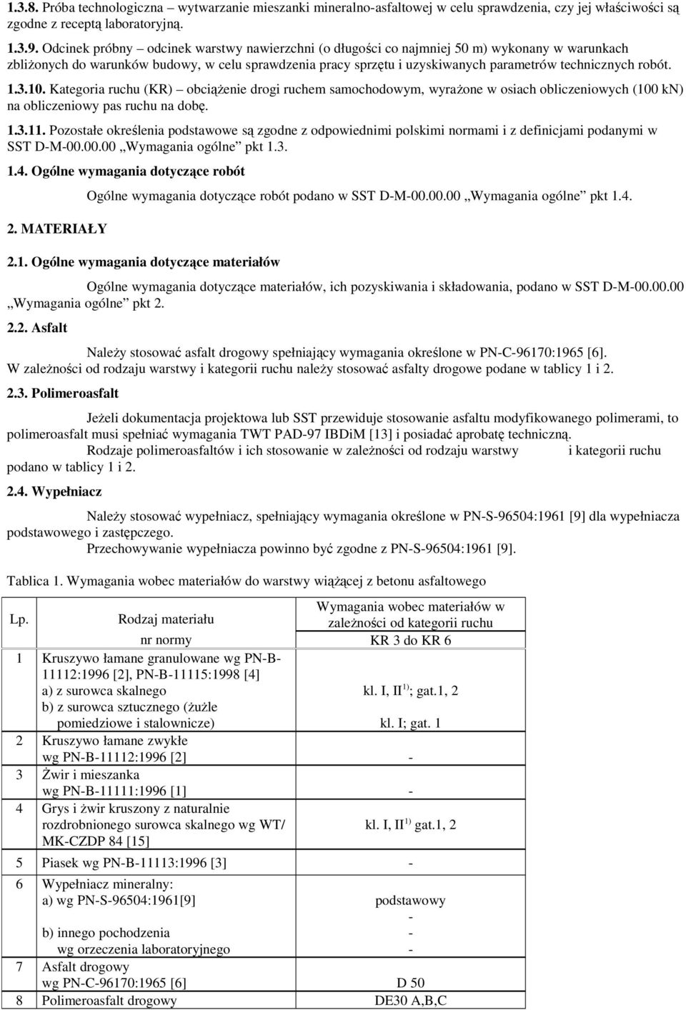 robót. 1.3.10. Kategoria ruchu (KR) obciąŝenie drogi ruchem samochodowym, wyraŝone w osiach obliczeniowych (100 kn) na obliczeniowy pas ruchu na dobę. 1.3.11.