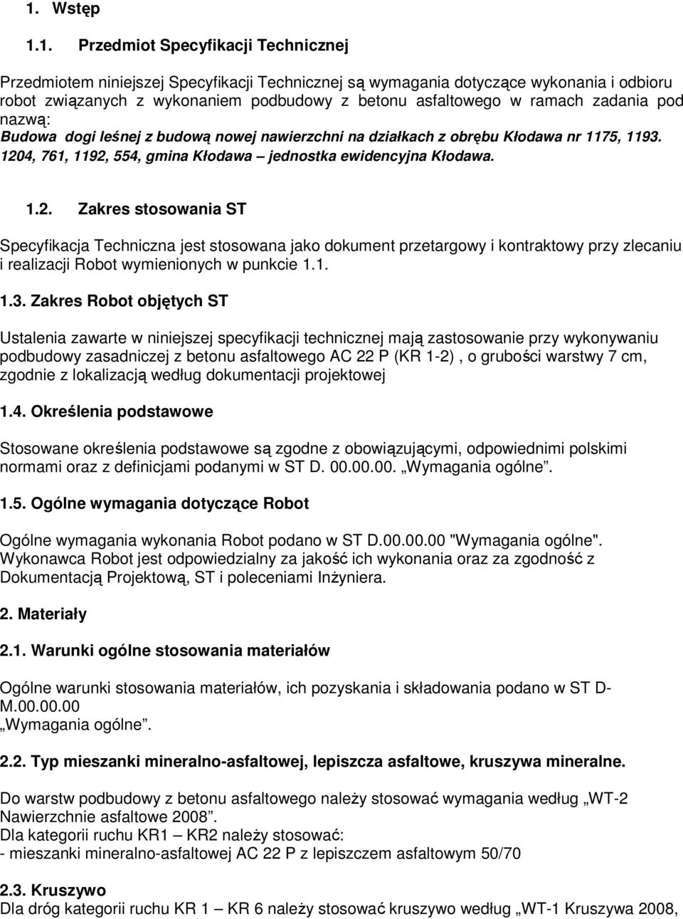 4, 761, 1192, 554, gmina Kłodawa jednostka ewidencyjna Kłodawa. 1.2. Zakres stosowania ST Specyfikacja Techniczna jest stosowana jako dokument przetargowy i kontraktowy przy zlecaniu i realizacji Robot wymienionych w punkcie 1.