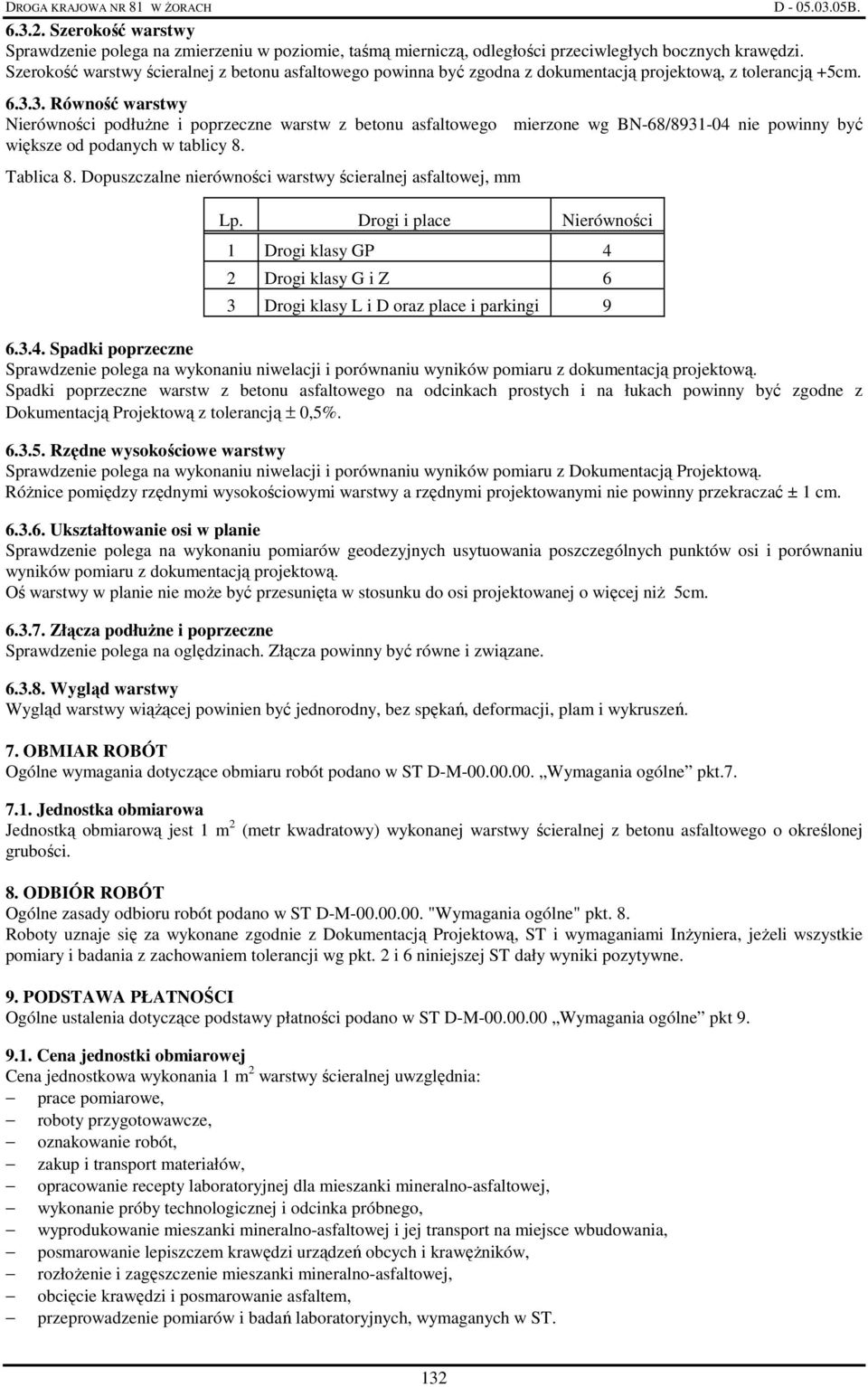 3. Równość warstwy Nierówności podłuŝne i poprzeczne warstw z betonu asfaltowego mierzone wg BN-68/8931-04 nie powinny być większe od podanych w tablicy 8. Tablica 8.