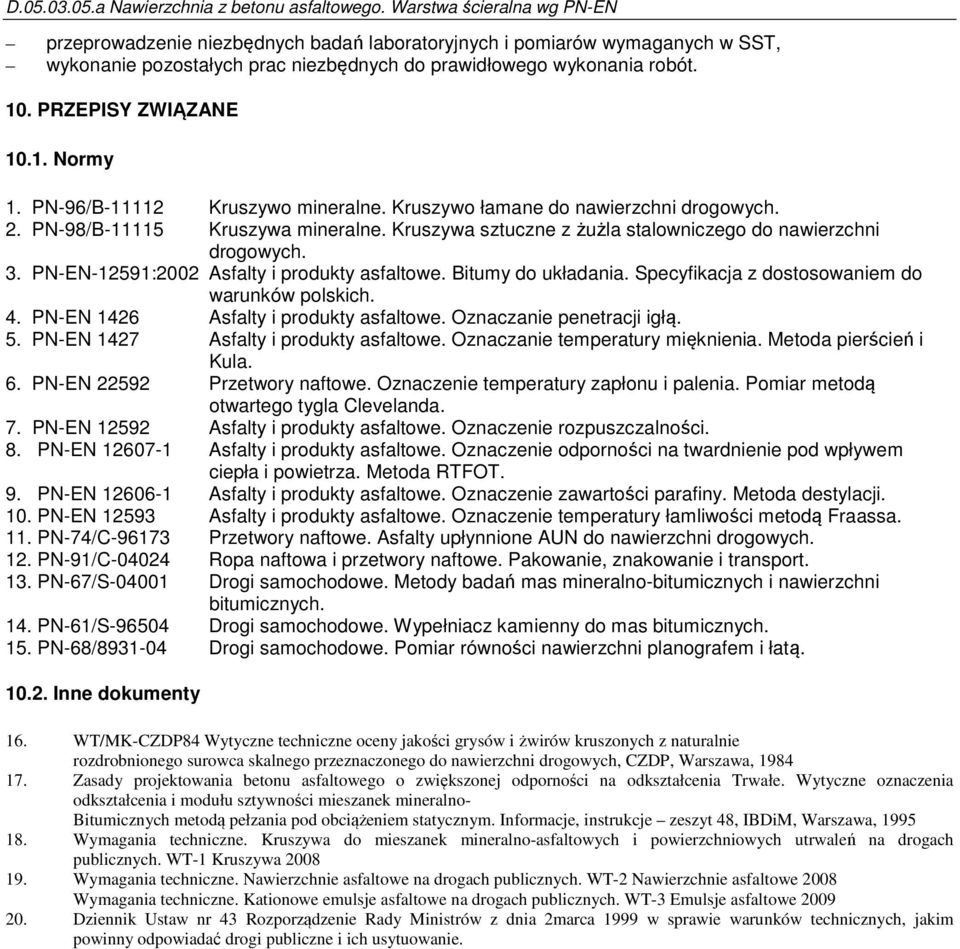PN-EN-12591:2002 Asfalty i produkty asfaltowe. Bitumy do układania. Specyfikacja z dostosowaniem do warunków polskich. 4. PN-EN 1426 Asfalty i produkty asfaltowe. Oznaczanie penetracji igłą. 5.