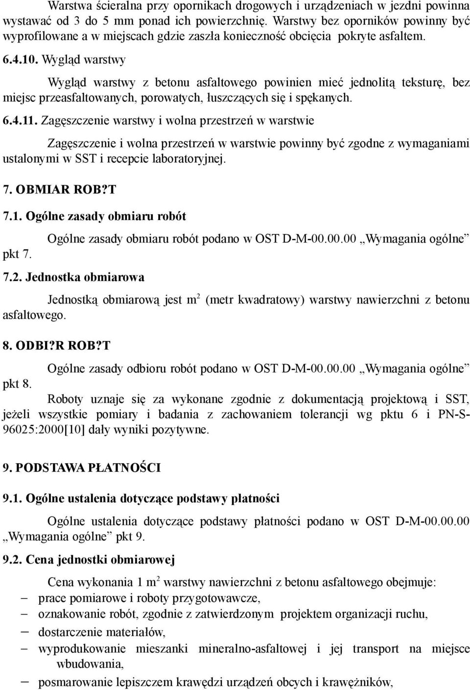 Wygląd warstwy Wygląd warstwy z betonu asfaltowego powinien mieć jednolitą teksturę, bez miejsc przeasfaltowanych, porowatych, łuszczących się i spękanych. 6.4.11.