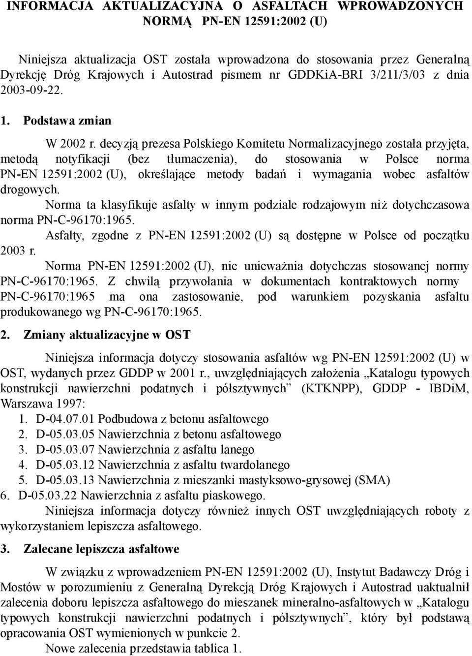 decyzją prezesa Polskiego Komitetu Normalizacyjnego została przyjęta, metodą notyfikacji (bez tłumaczenia), do stosowania w Polsce norma PN-EN 12591:2002 (U), określające metody badań i wymagania