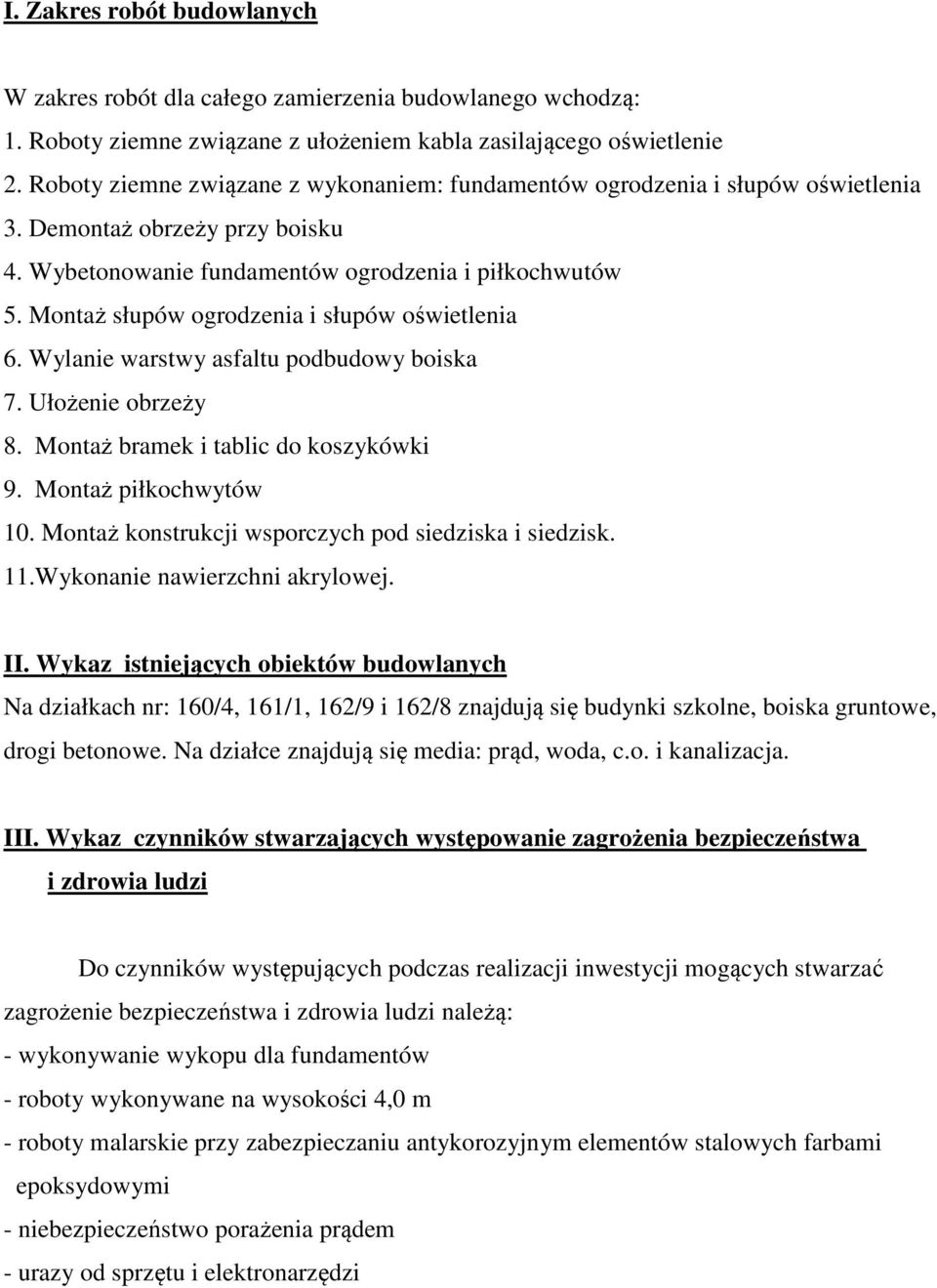 Montaż słupów ogrodzenia i słupów oświetlenia 6. Wylanie warstwy asfaltu podbudowy boiska 7. Ułożenie obrzeży 8. Montaż bramek i tablic do koszykówki 9. Montaż piłkochwytów 10.
