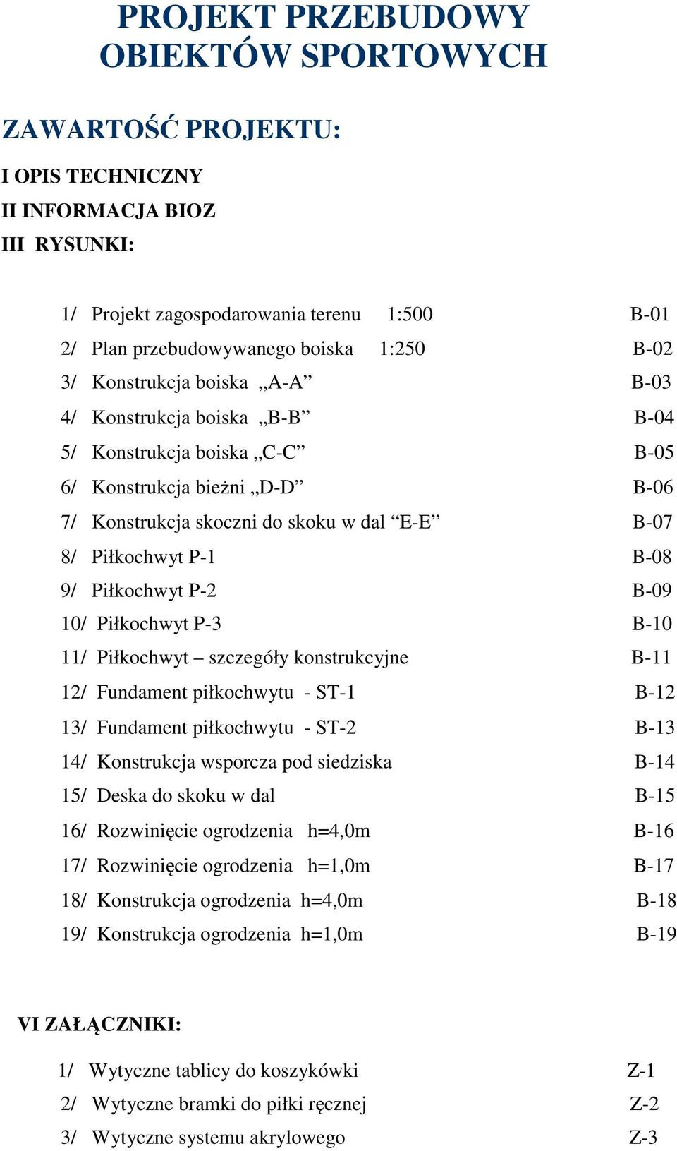 Piłkochwyt P-2 B-09 10/ Piłkochwyt P-3 B-10 11/ Piłkochwyt szczegóły konstrukcyjne B-11 12/ Fundament piłkochwytu - ST-1 B-12 13/ Fundament piłkochwytu - ST-2 B-13 14/ Konstrukcja wsporcza pod