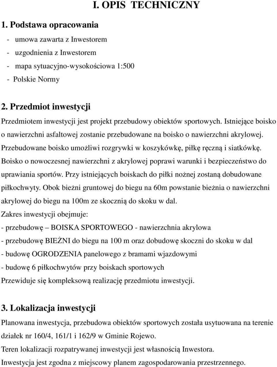 Przebudowane boisko umożliwi rozgrywki w koszykówkę, piłkę ręczną i siatkówkę. Boisko o nowoczesnej nawierzchni z akrylowej poprawi warunki i bezpieczeństwo do uprawiania sportów.