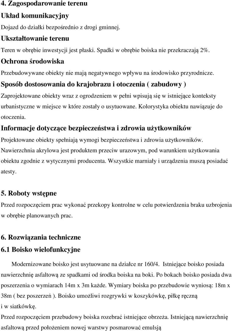 Sposób dostosowania do krajobrazu i otoczenia ( zabudowy ) Zaprojektowane obiekty wraz z ogrodzeniem w pełni wpisują się w istniejące konteksty urbanistyczne w miejsce w które zostały o usytuowane.