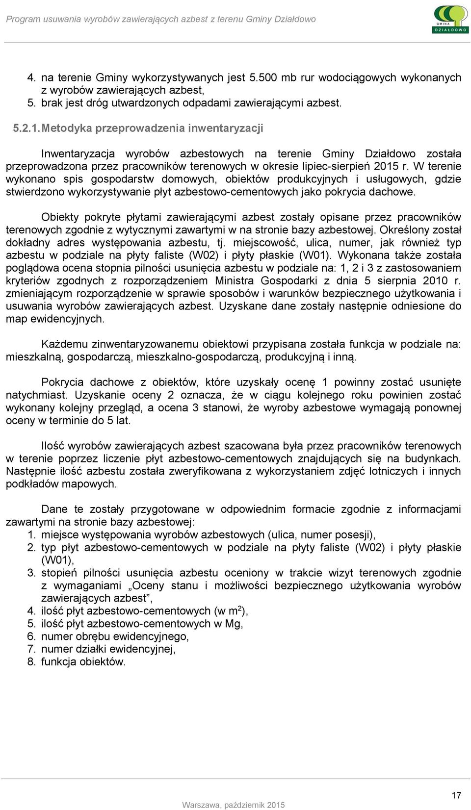 W terenie wykonano spis gospodarstw domowych, obiektów produkcyjnych i usługowych, gdzie stwierdzono wykorzystywanie płyt azbestowo-cementowych jako pokrycia dachowe.