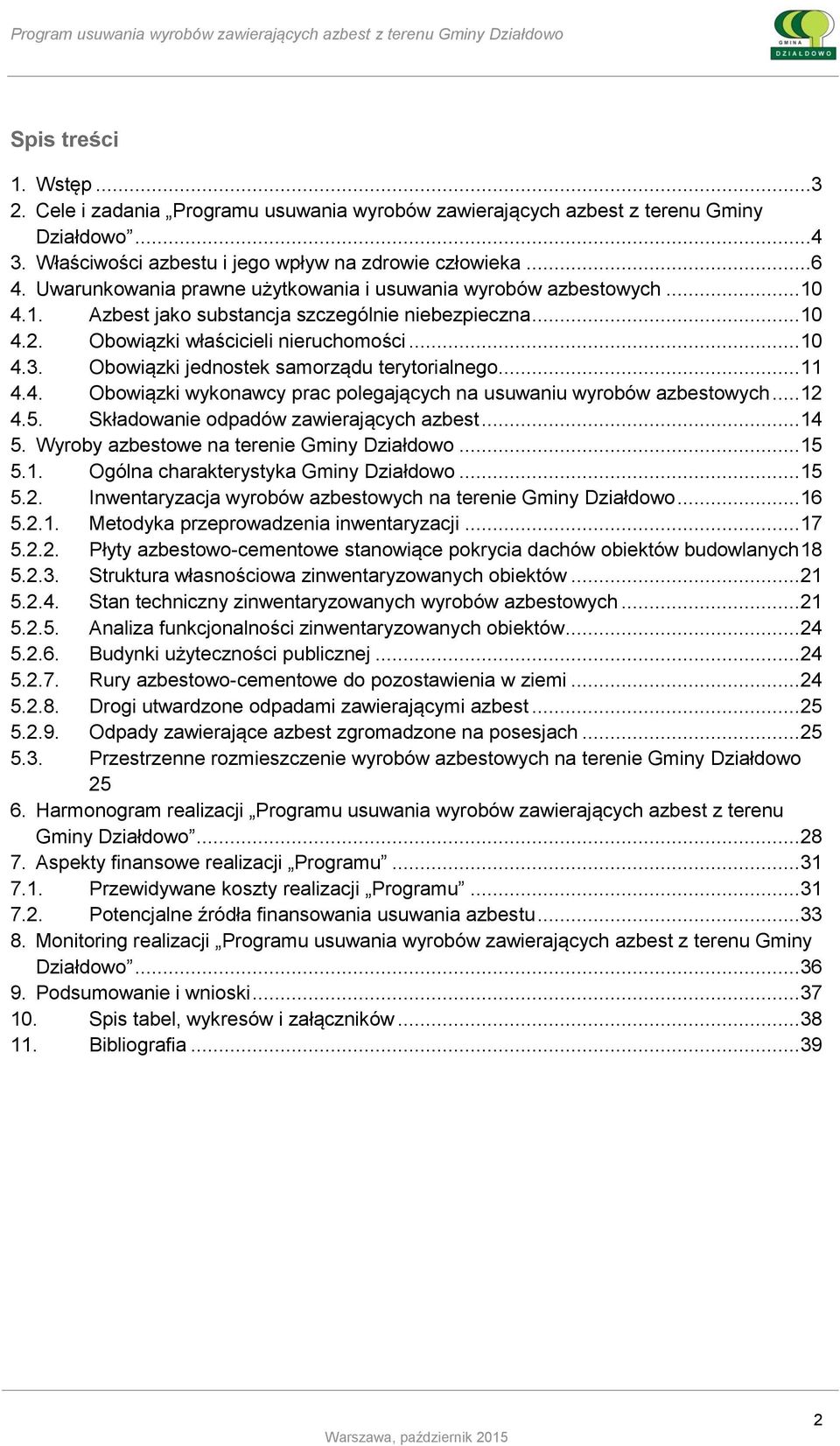 Obowiązki jednostek samorządu terytorialnego... 11 4.4. Obowiązki wykonawcy prac polegających na usuwaniu wyrobów azbestowych... 12 4.5. Składowanie odpadów zawierających azbest... 14 5.