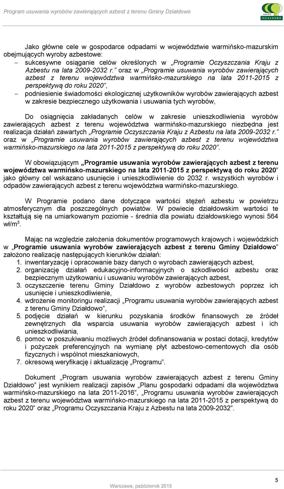 oraz w Programie usuwania wyrobów zawierających azbest z terenu województwa warmińsko-mazurskiego na lata 2011-2015 z perspektywą do roku 2020, podniesienie świadomości ekologicznej użytkowników
