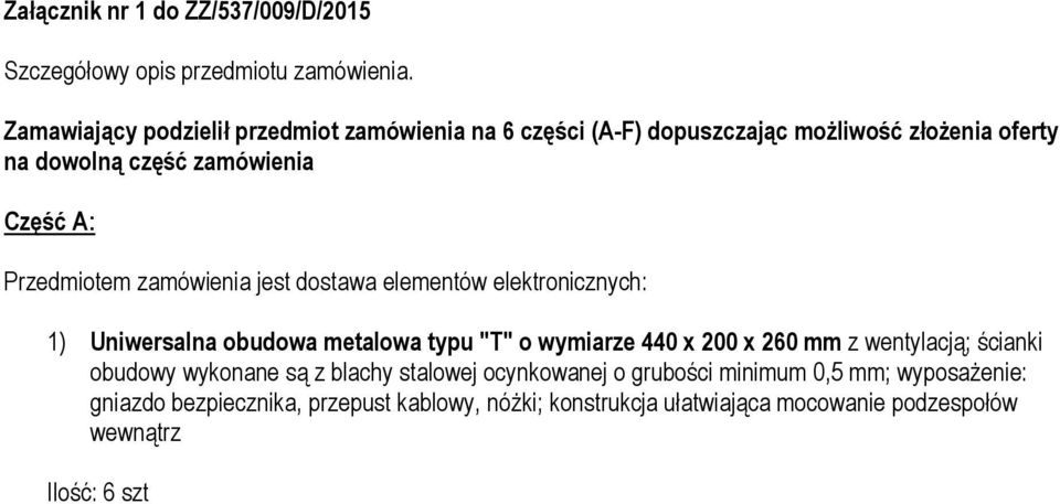 Część A: 1) Uniwersalna obudowa metalowa typu "T" o wymiarze 440 x 200 x 260 mm z wentylacją; ścianki obudowy wykonane są z