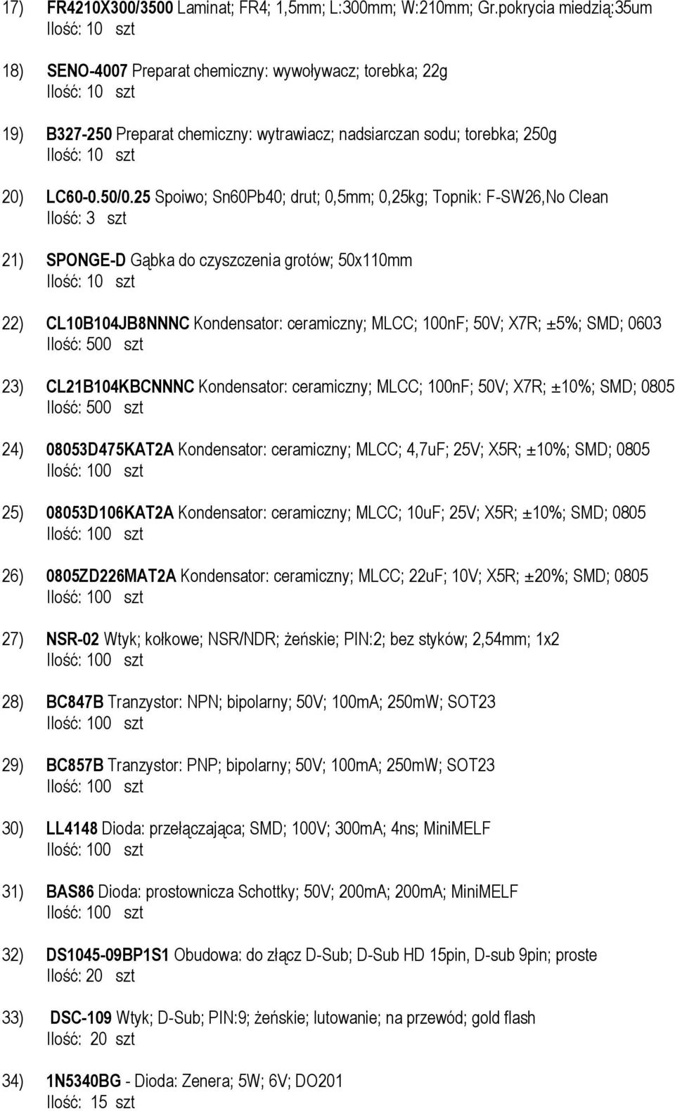 25 Spoiwo; Sn60Pb40; drut; 0,5mm; 0,25kg; Topnik: F-SW26,No Clean 21) SPONGE-D Gąbka do czyszczenia grotów; 50x110mm 22) CL10B104JB8NNNC Kondensator: ceramiczny; MLCC; 100nF; 50V; X7R; ±5%; SMD; 0603