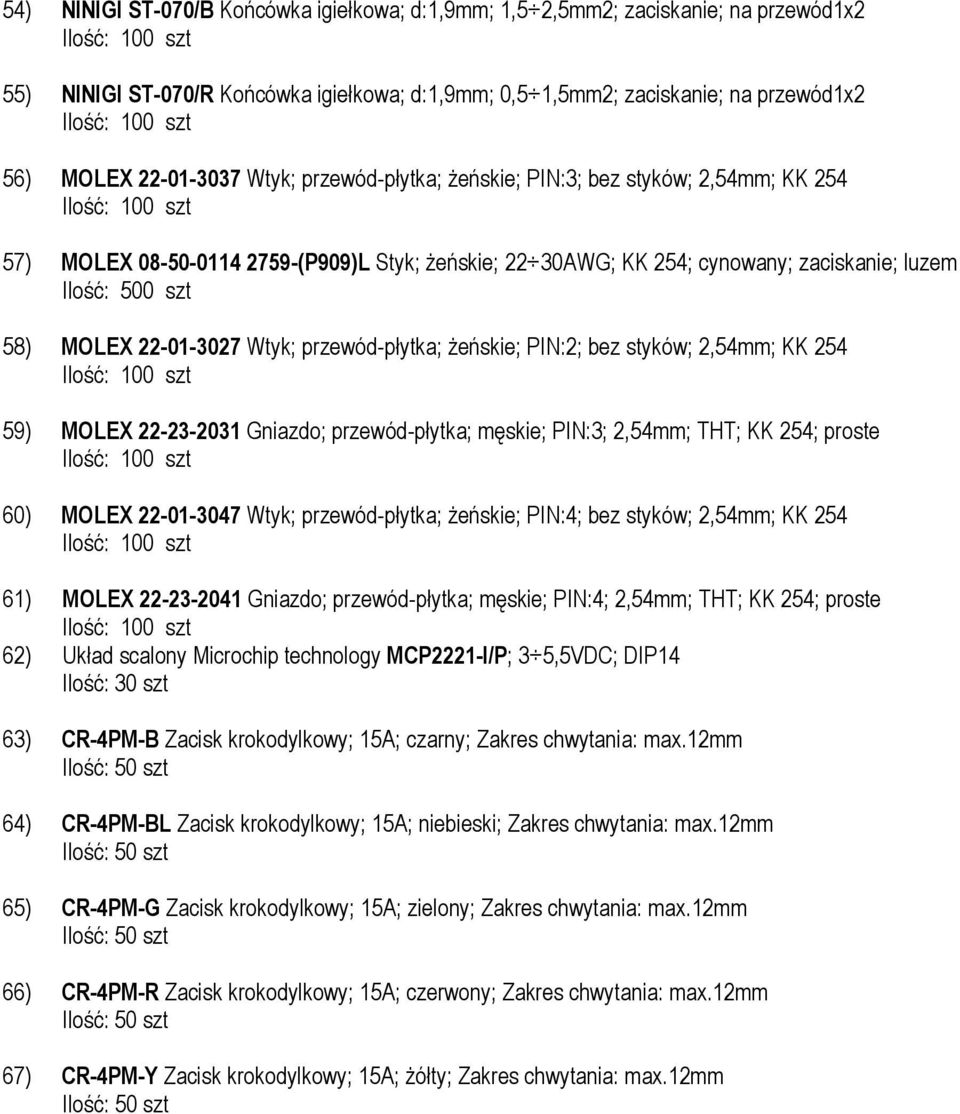 Wtyk; przewód-płytka; żeńskie; PIN:2; bez styków; 2,54mm; KK 254 59) MOLEX 22-23-2031 Gniazdo; przewód-płytka; męskie; PIN:3; 2,54mm; THT; KK 254; proste 60) MOLEX 22-01-3047 Wtyk; przewód-płytka;