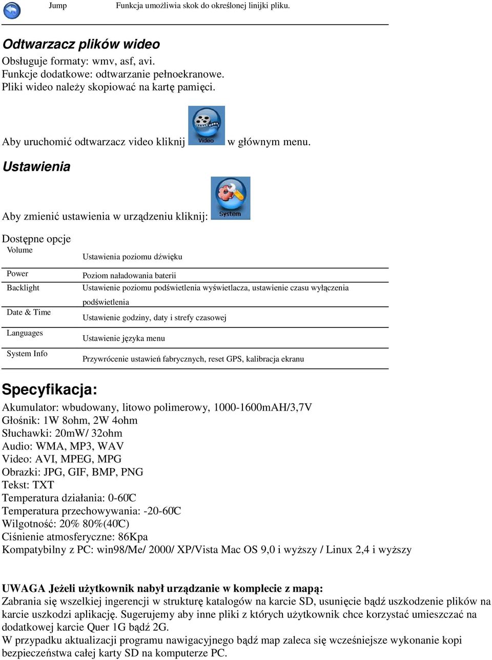 Aby uruchomić odtwarzacz video kliknij Ustawienia Aby zmienić ustawienia w urządzeniu kliknij: Dostępne opcje Volume Power Backlight Date & Time Languages System Info Ustawienia poziomu dźwięku