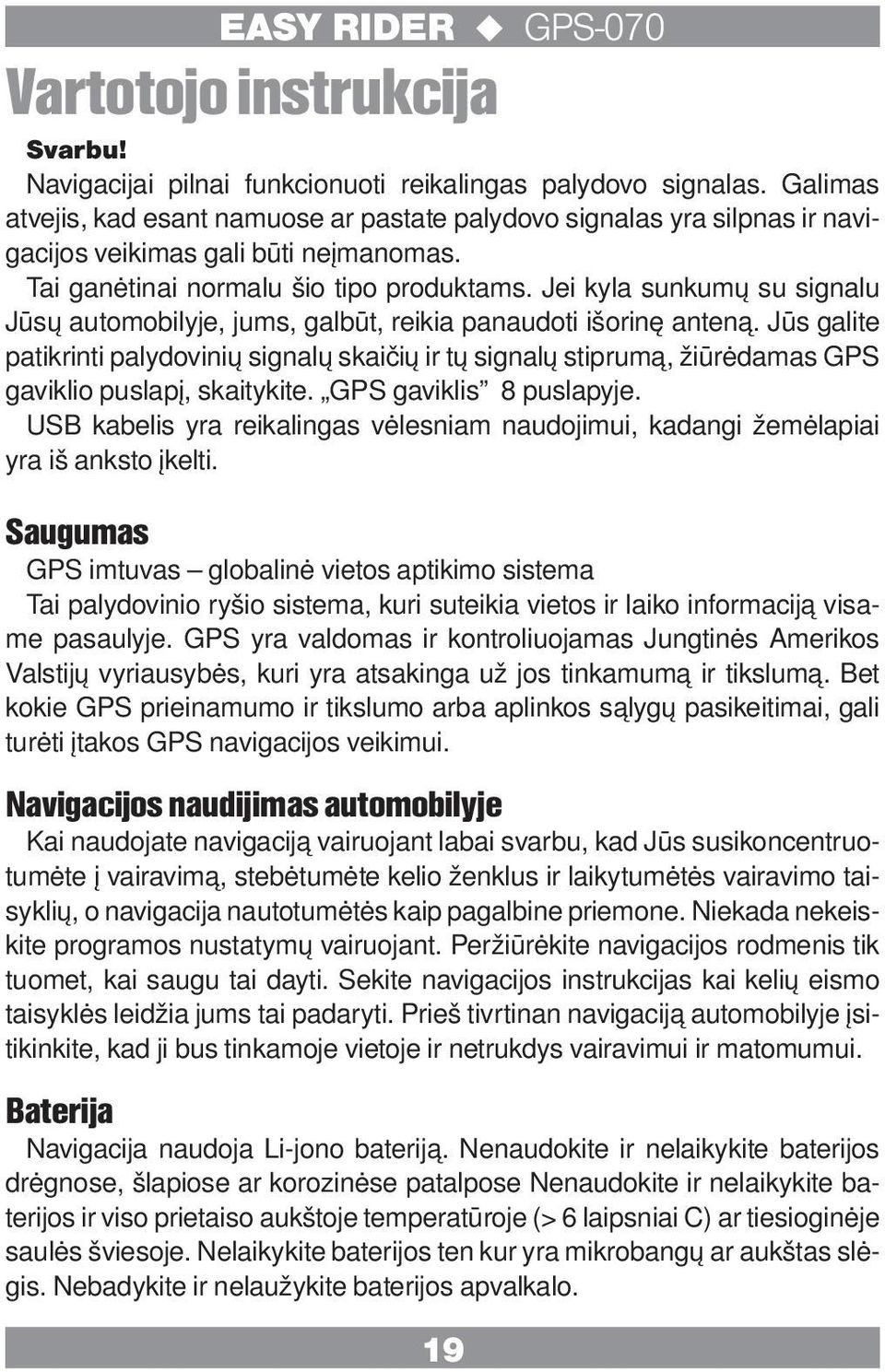 Jei kyla sunkumų su signalu Jūsų automobilyje, jums, galbūt, reikia panaudoti išorinę anteną.