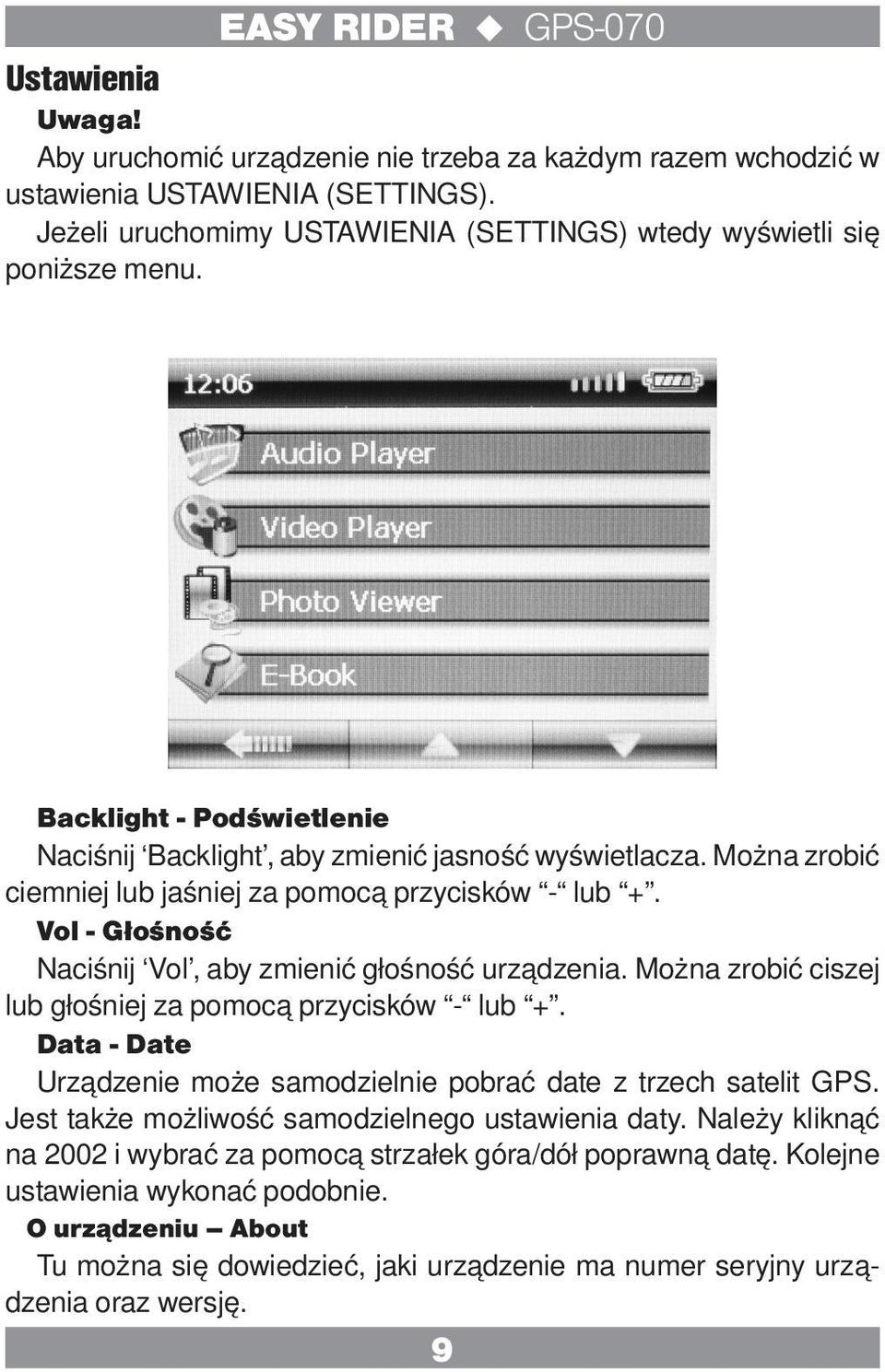 Vol - Głośność Naciśnij Vol, aby zmienić głośność urządzenia. Można zrobić ciszej lub głośniej za pomocą przycisków - lub +. Data - Date Urządzenie może samodzielnie pobrać date z trzech satelit GPS.