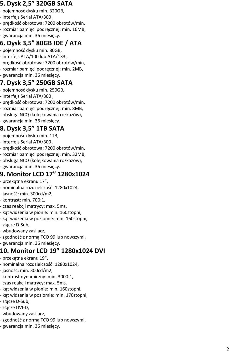 8MB, - obsługa NCQ (kolejkowania rozkazów), 8. Dysk 3,5 1TB SATA - pojemność dysku min. 1TB, - rozmiar pamięci podręcznej: min. 32MB, - obsługa NCQ (kolejkowania rozkazów), 9.