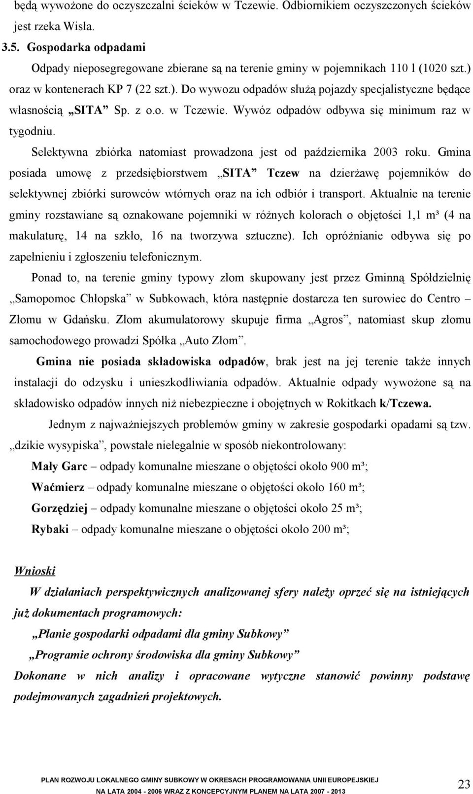 z o.o. w Tczewie. Wywóz odpadów odbywa się minimum raz w tygodniu. Selektywna zbiórka natomiast prowadzona jest od października 2003 roku.