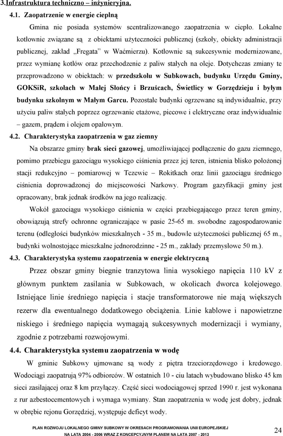 Kotłownie są sukcesywnie modernizowane, przez wymianę kotłów oraz przechodzenie z paliw stałych na oleje.