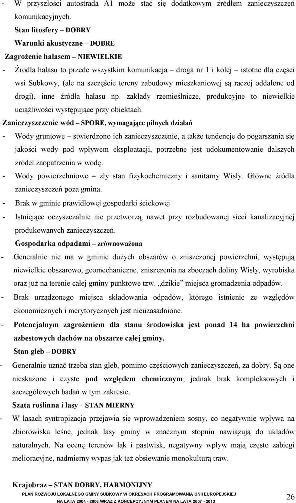 zabudowy mieszkaniowej są raczej oddalone od drogi), inne źródła hałasu np. zakłady rzemieślnicze, produkcyjne to niewielkie uciążliwości występujące przy obiektach.