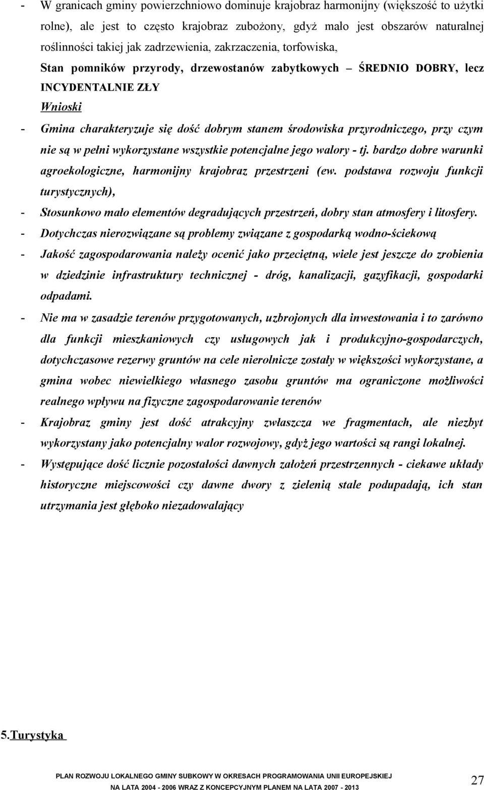 przyrodniczego, przy czym nie są w pełni wykorzystane wszystkie potencjalne jego walory - tj. bardzo dobre warunki agroekologiczne, harmonijny krajobraz przestrzeni (ew.