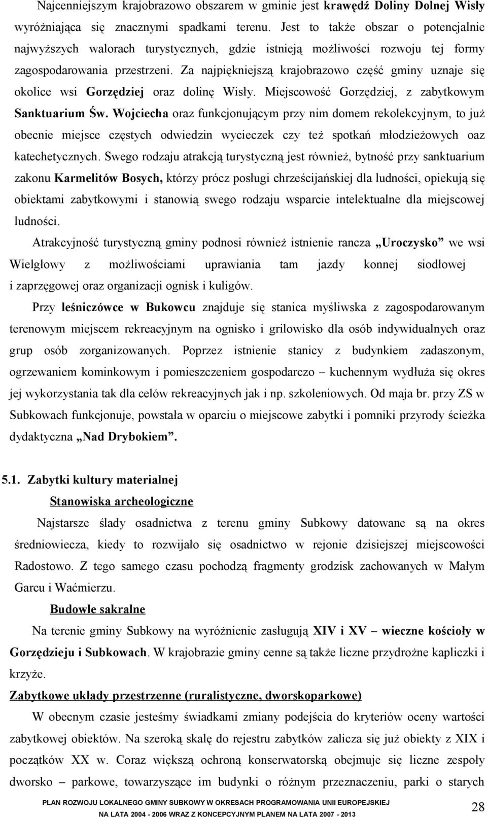 Za najpiękniejszą krajobrazowo część gminy uznaje się okolice wsi Gorzędziej oraz dolinę Wisły. Miejscowość Gorzędziej, z zabytkowym Sanktuarium Św.