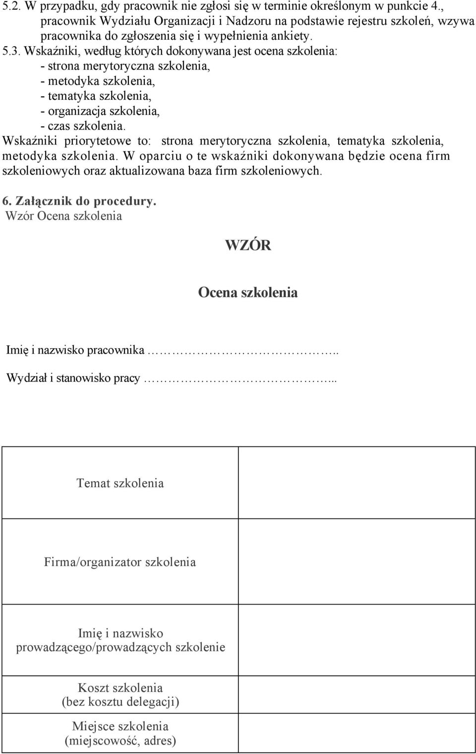 Wskaźniki, według których dokonywana jest ocena szkolenia: - strona merytoryczna szkolenia, - metodyka szkolenia, - tematyka szkolenia, - organizacja szkolenia, - czas szkolenia.