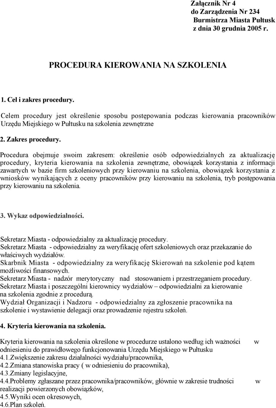 Procedura obejmuje swoim zakresem: określenie osób odpowiedzialnych za aktualizację procedury, kryteria kierowania na szkolenia zewnętrzne, obowiązek korzystania z informacji zawartych w bazie firm