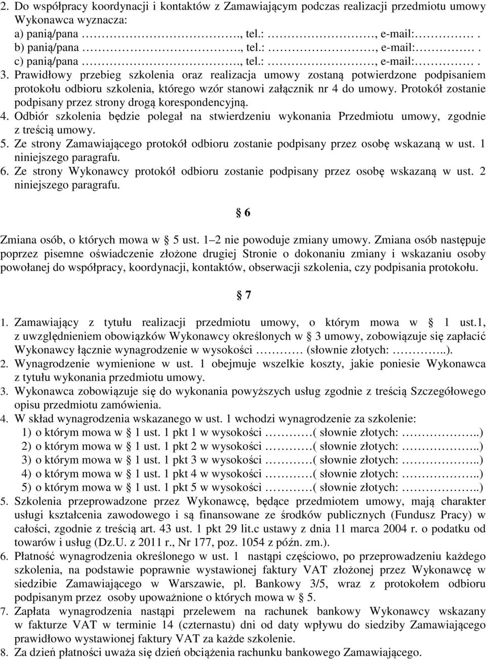 Protokół zostanie podpisany przez strony drogą korespondencyjną. 4. Odbiór szkolenia będzie polegał na stwierdzeniu wykonania Przedmiotu umowy, zgodnie z treścią umowy. 5.