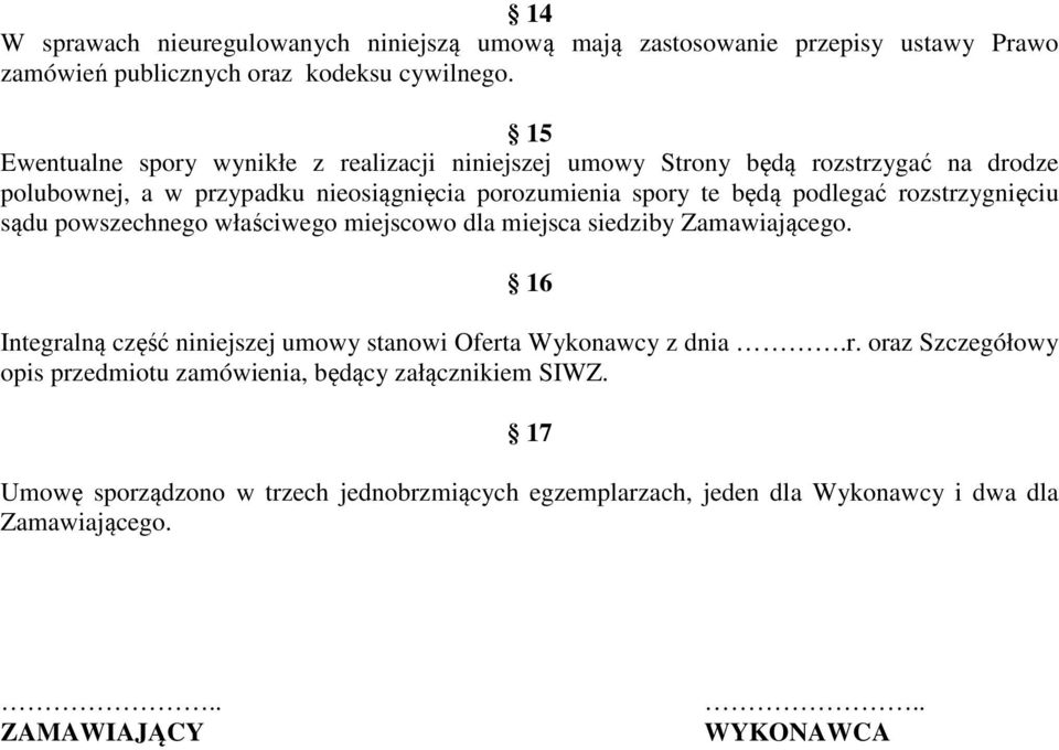 podlegać rozstrzygnięciu sądu powszechnego właściwego miejscowo dla miejsca siedziby Zamawiającego.