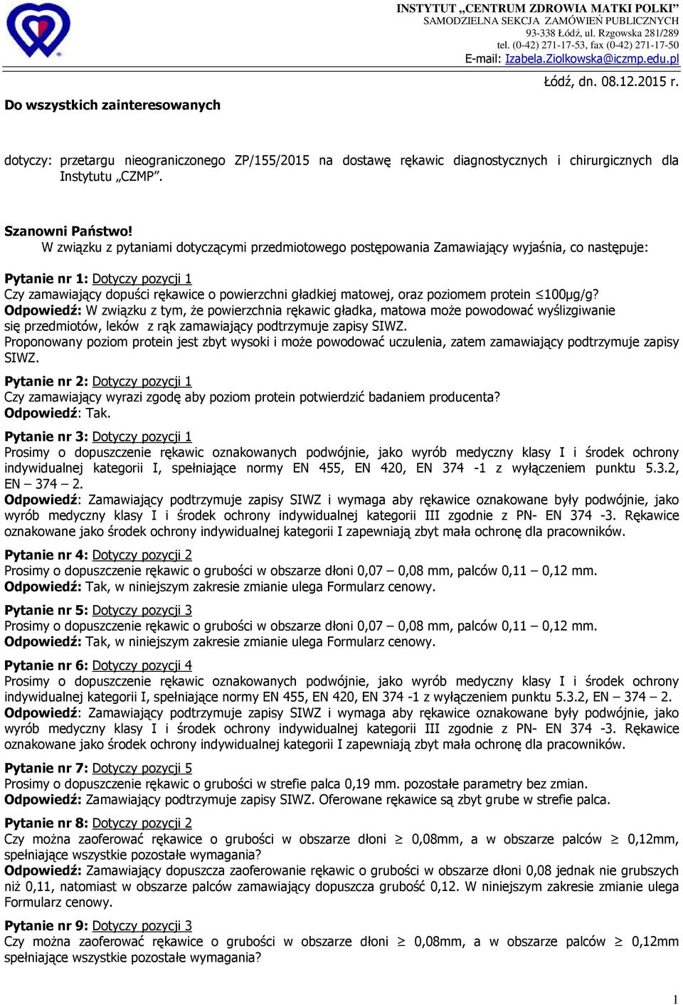 poziomem protein 100µg/g? Odpowiedź: W związku z tym, Ŝe powierzchnia rękawic gładka, matowa moŝe powodować wyślizgiwanie się przedmiotów, leków z rąk zamawiający podtrzymuje zapisy SIWZ.