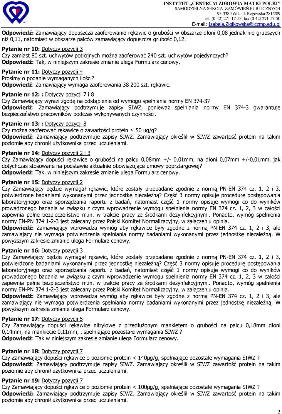 Pytanie nr 11: Dotyczy pozycji 4 Prosimy o podanie wymaganych ilości? Odpowiedź: Zamawiający wymaga zaoferowania 38 200 szt. rękawic.