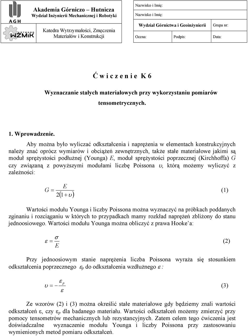 Aby ożna było wyliczać odkształcenia i naprężenia w eleentach konstrukcyjnych należy znać oprócz wyiarów i obciążeń zewnętrznych, także stałe ateriałowe jakii są oduł sprężystości podłużnej (Younga)