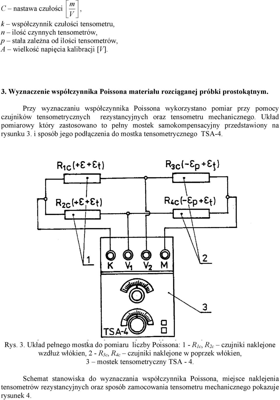 Przy wyznaczaniu współczynnika Poissona wykorzystano poiar przy poocy czujników tensoetrycznych rezystancyjnych oraz tensoetru echanicznego.