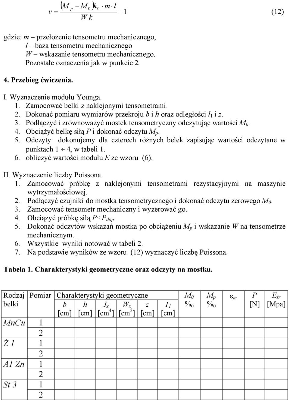 4. Obciążyć belkę siłą P i dokonać odczytu M p. 5. Odczyty dokonujey dla czterech różnych belek zapisując wartości odczytane w punktach 4, w tabeli. 6. obliczyć wartości odułu E ze wzoru (6). II.