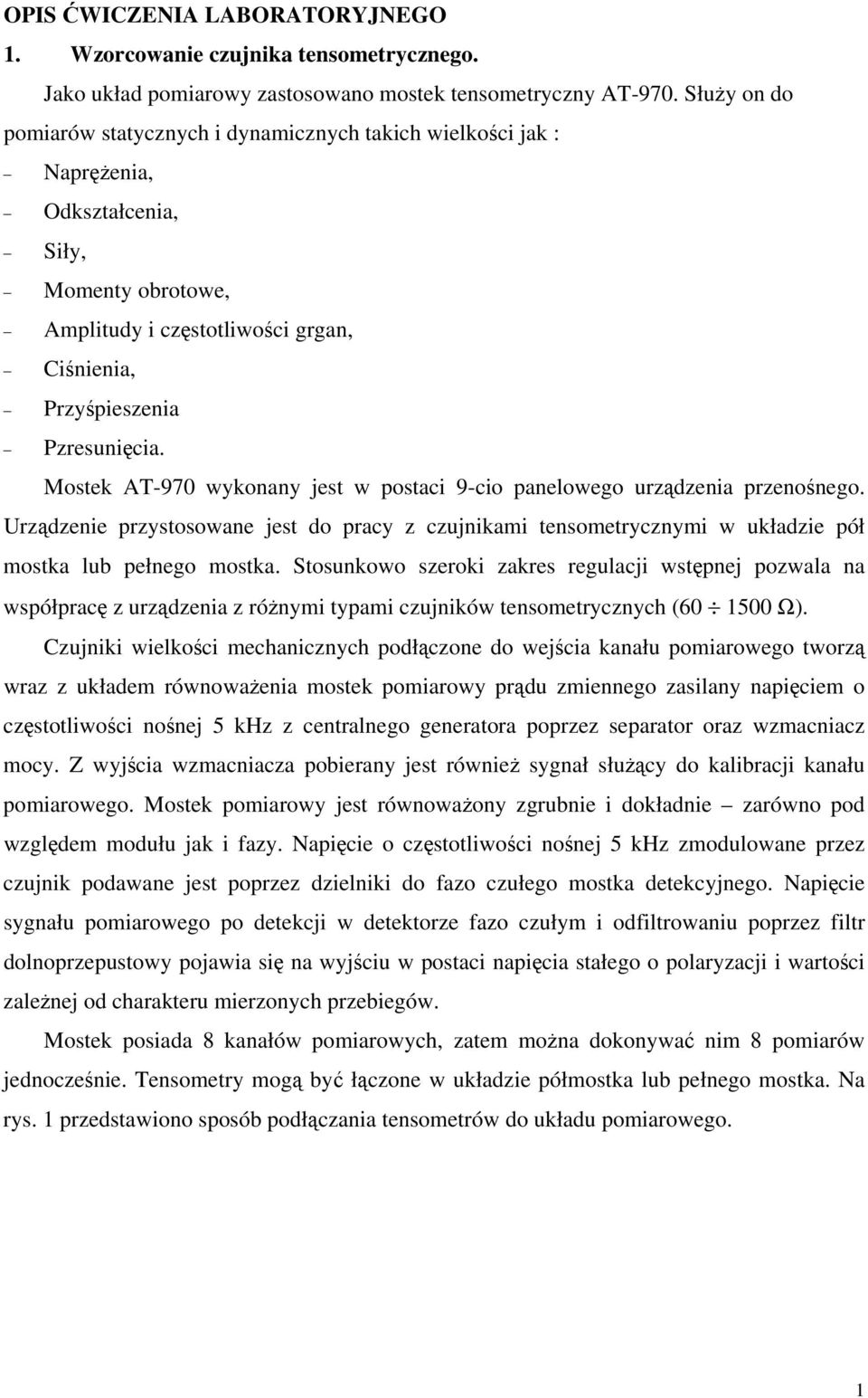 Mostek AT-970 wykonany jest w postaci 9-cio panelowego urządzenia przenośnego. Urządzenie przystosowane jest do pracy z czujnikami tensometrycznymi w układzie pół mostka lub pełnego mostka.