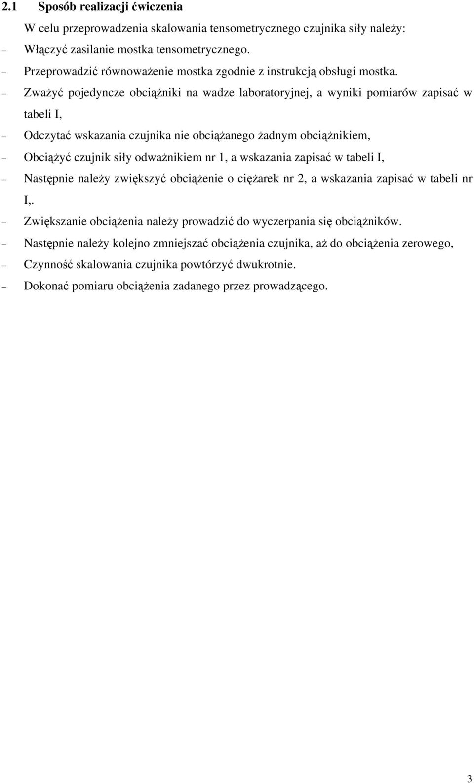 Zważyć pojedyncze obciążniki na wadze laboratoryjnej, a wyniki pomiarów zapisać w tabeli I, Odczytać wskazania czujnika nie obciążanego żadnym obciążnikiem, Obciążyć czujnik siły odważnikiem nr 1, a