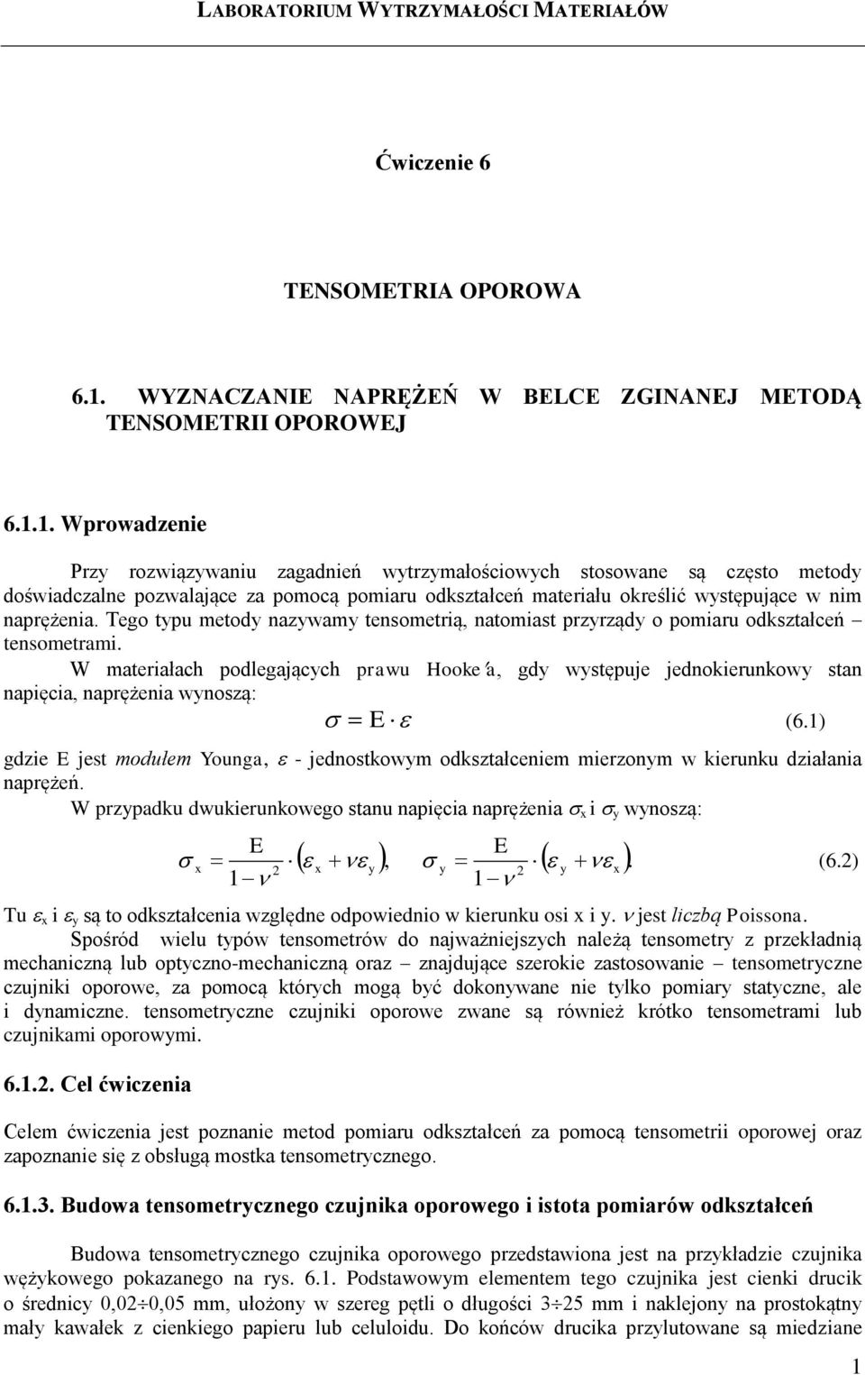 Tego typu metody nazywamy tensometrią, natomiast przyrządy o pomiaru odkształceń tensometrami.