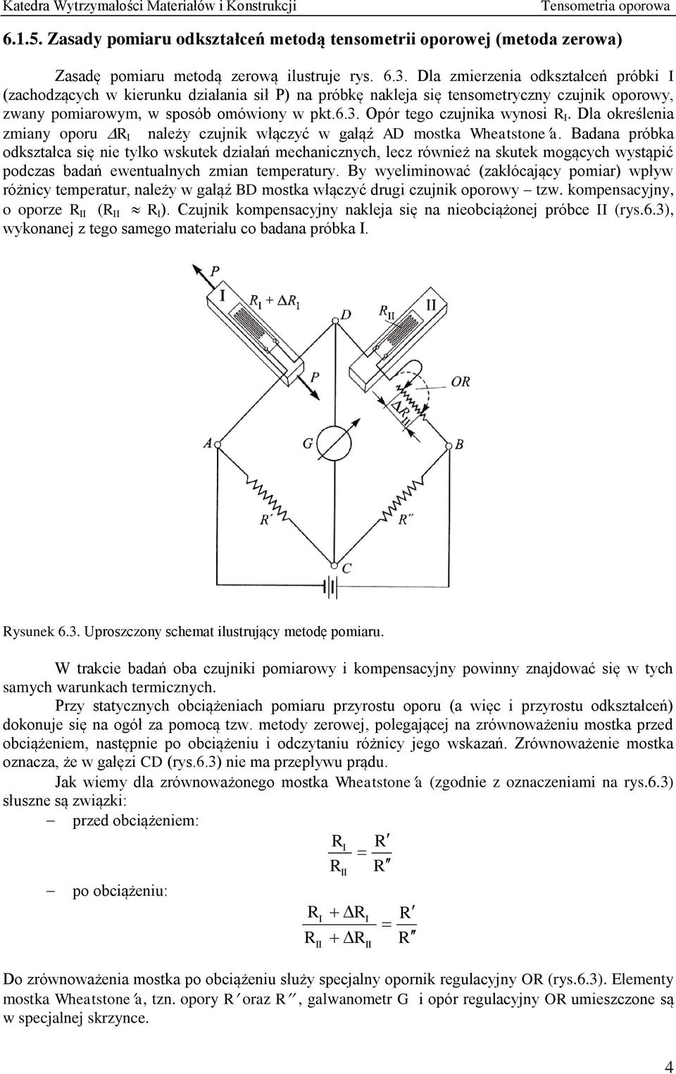Opór tego czujnika wynosi R. Dla określenia zmiany oporu R należy czujnik włączyć w gałąź AD mostka Wheatstonea.
