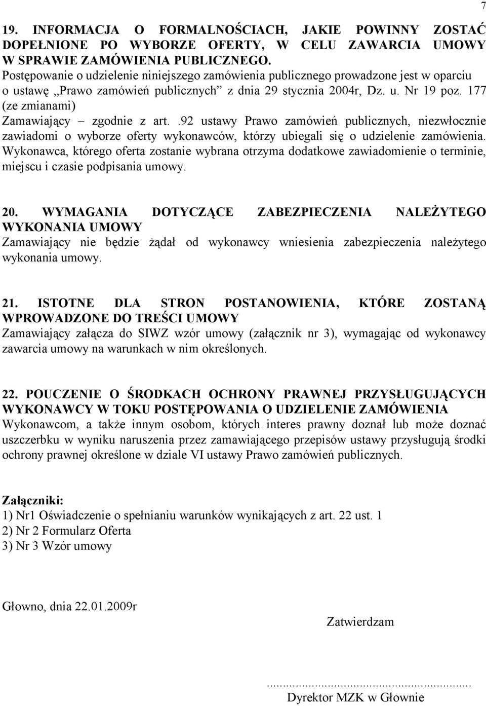 177 (ze zmianami) Zamawiający zgodnie z art..92 ustawy Prawo zamówień publicznych, niezwłocznie zawiadomi o wyborze oferty wykonawców, którzy ubiegali się o udzielenie zamówienia.