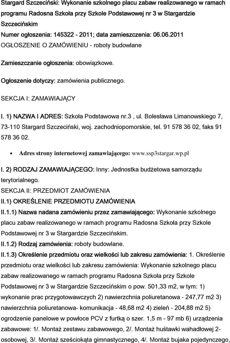 1) NAZWA I ADRES: Szkoła Podstawowa nr.3, ul. Bolesława Limanowskiego 7, 73-110 Stargard Szczeciński, woj. zachodniopomorskie, tel. 91 578 36 02, faks 91 578 36 02.