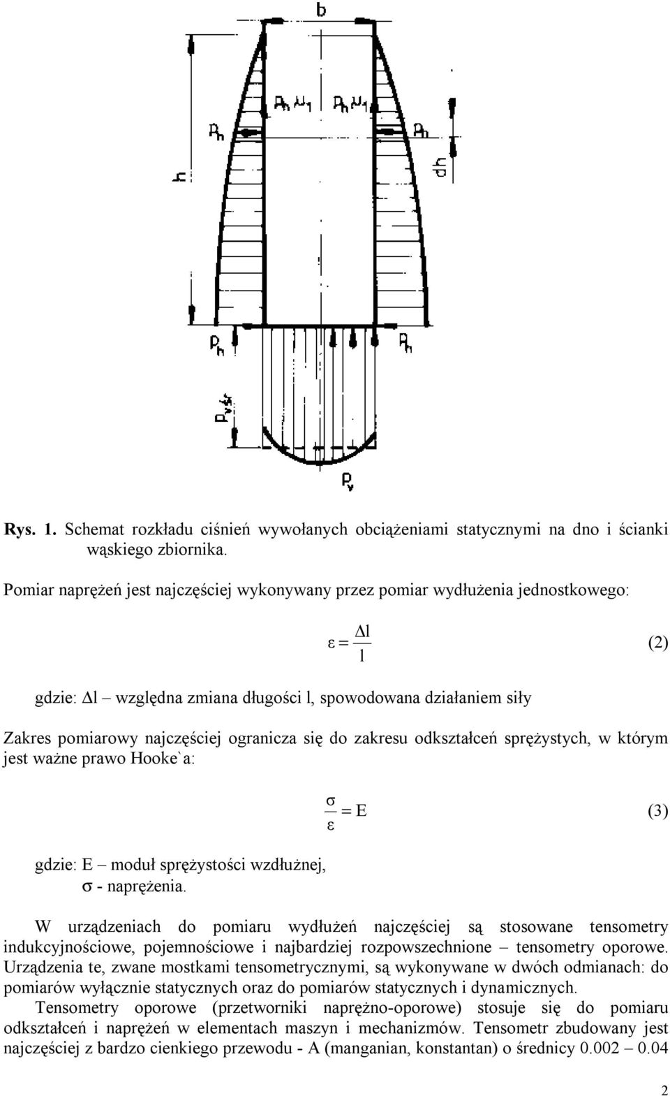 do zakresu odkształceń srężystych, w którym jest ważne rawo Hooke`a: gdzie: E moduł srężystości wzdłużnej, σ - narężenia.