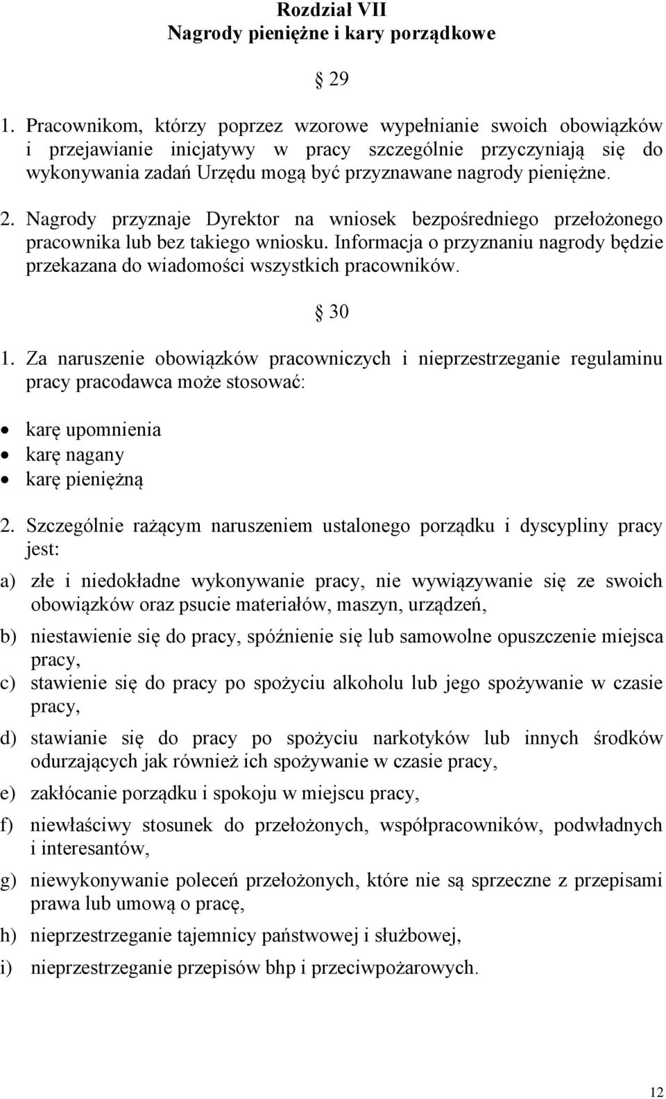 Nagrody przyznaje Dyrektor na wniosek bezpośredniego przełożonego pracownika lub bez takiego wniosku. Informacja o przyznaniu nagrody będzie przekazana do wiadomości wszystkich pracowników. 30 1.