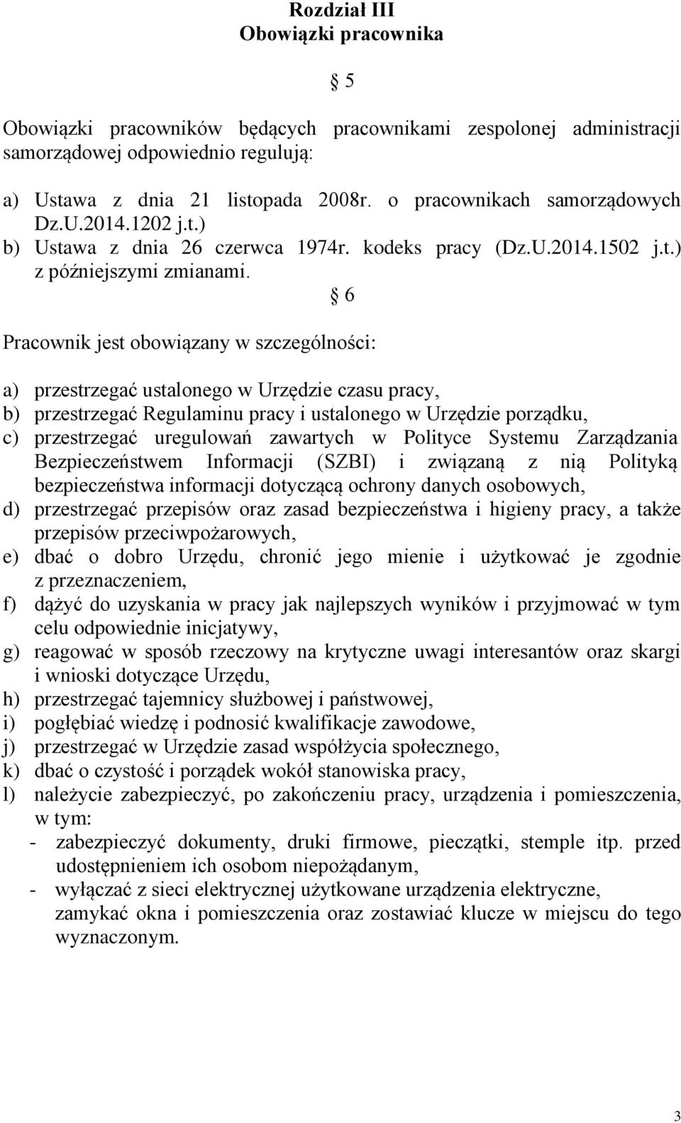 6 Pracownik jest obowiązany w szczególności: a) przestrzegać ustalonego w Urzędzie czasu pracy, b) przestrzegać Regulaminu pracy i ustalonego w Urzędzie porządku, c) przestrzegać uregulowań zawartych