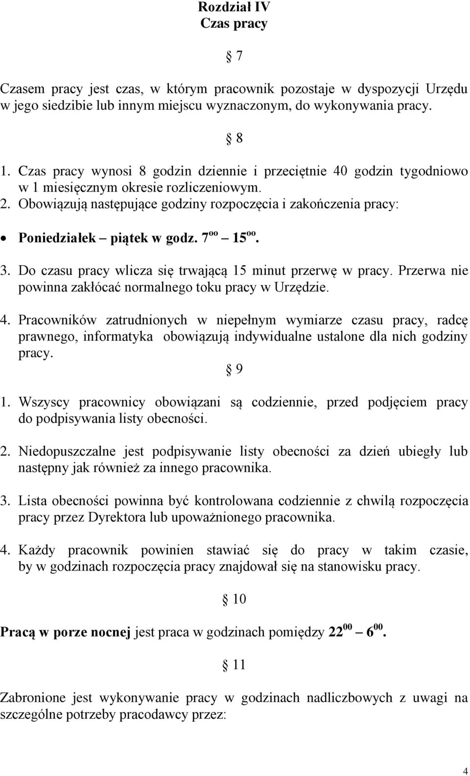 Obowiązują następujące godziny rozpoczęcia i zakończenia pracy: Poniedziałek piątek w godz. 7 oo 15 oo. 3. Do czasu pracy wlicza się trwającą 15 minut przerwę w pracy.